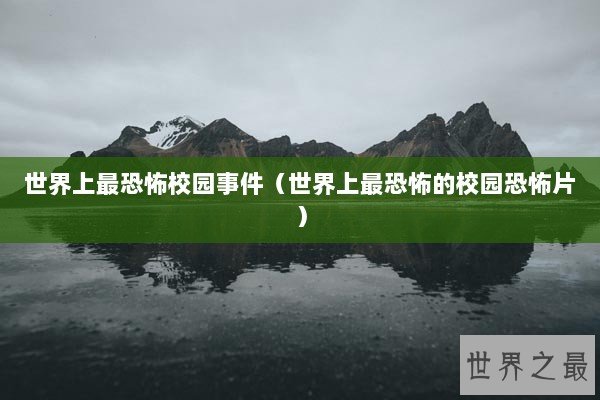 世界上最恐怖校园事件（世界上最恐怖的校园恐怖片）