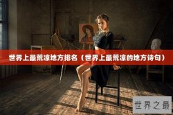 世界上最荒凉地方排名（世界上最荒凉的地方诗句）