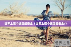 世界上哪个纬度最安全（世界上哪个纬度最安全?）