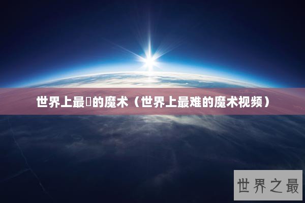 世界上最囧的魔术（世界上最难的魔术视频）