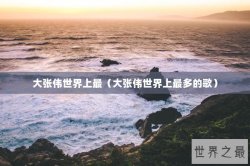 大张伟世界上最（大张伟世界上最多的歌）