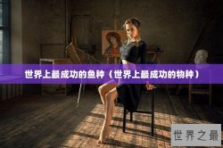世界上最成功的鱼种（世界上最成功的物种）
