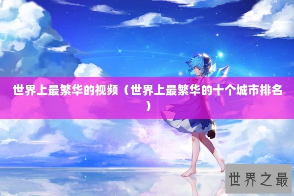 世界上最繁华的视频（世界上最繁华的十个城市排名）