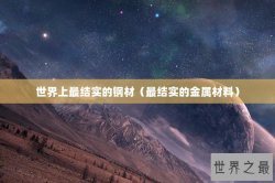 世界上最结实的钢材（最结实的金属材料）