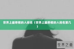 世界上最恶棍的人排名（世界上最恶棍的人排名第几）