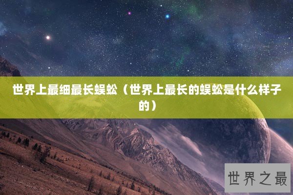世界上最细最长蜈蚣（世界上最长的蜈蚣是什么样子的）