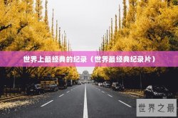 世界上最经典的纪录（世界最经典纪录片）