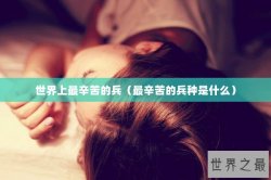 世界上最辛苦的兵（最辛苦的兵种是什么）