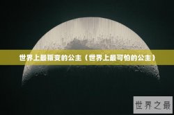 世界上最叛变的公主（世界上最可怕的公主）
