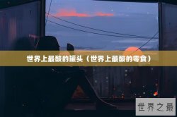 世界上最酸的罐头（世界上最酸的零食）