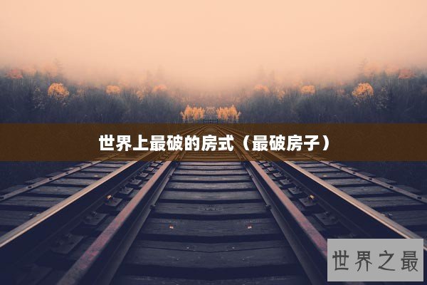 世界上最破的房式（最破房子）