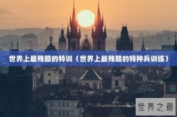 世界上最残酷的特训（世界上最残酷的特种兵训练）
