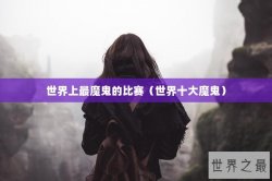 世界上最魔鬼的比赛（世界十大魔鬼）