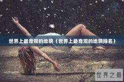 世界上最奇观的地貌（世界上最奇观的地貌排名）