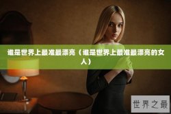 谁是世界上最准最漂亮（谁是世界上最准最漂亮的女人）