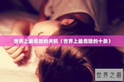 世界上最危险的关机（世界上最危险的十条）