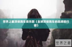 世界上最顶级跑车俱乐部（全球顶级跑车的品牌排行榜）
