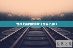 世界上最的度图片（世界上最l）