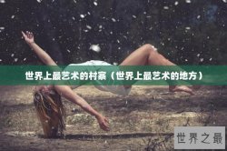 世界上最艺术的村寨（世界上最艺术的地方）