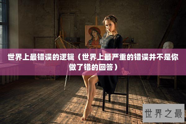 世界上最错误的逻辑（世界上最严重的错误并不是你做了错的回答）