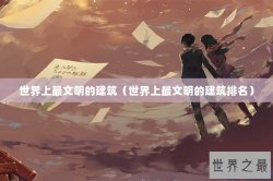 世界上最文明的建筑（世界上最文明的建筑排名）