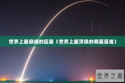 世界上最巅峰的巨星（世界上最顶级的明星是谁）