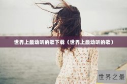 世界上最动听的歌下载（世界上最动听的歌）