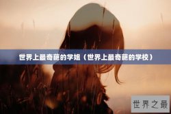 世界上最奇葩的学姐（世界上最奇葩的学校）