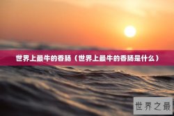 世界上最牛的香肠（世界上最牛的香肠是什么）
