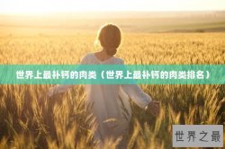 世界上最补钙的肉类（世界上最补钙的肉类排名）