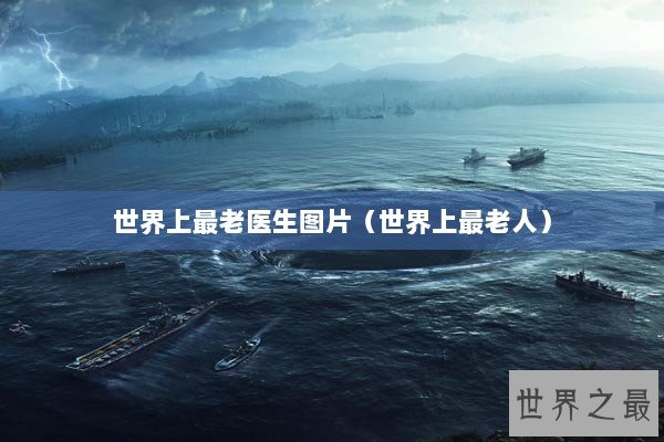 世界上最老医生图片（世界上最老人）