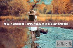 世界上最时间表（世界上最长的时间和最短的时间）