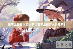 世界上最吓人的小子（世界上最吓人的孩子）