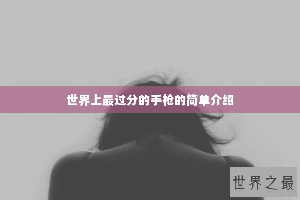 世界上最过分的手枪的简单介绍 世界上最过分的手枪的简单介绍