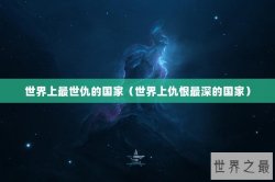 世界上最世仇的国家（世界上仇恨最深的国家）