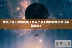世界上最干净的岛国（世界上最干净的国家排名日本排第几）