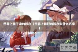 世界上最干净的胶水（世界上最好的胶水叫什么名字）