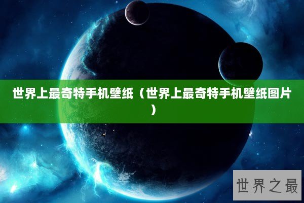 世界上最奇特手机壁纸（世界上最奇特手机壁纸图片）