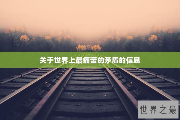 关于世界上最痛苦的矛盾的信息