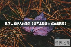 世界上最吓人的油条（世界上最吓人的油条视频）