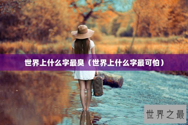 世界上什么字最臭（世界上什么字最可怕）