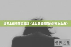 世界上最华丽的游戏（全世界最美丽的游戏女主角）