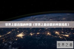世界上最凶狠的种族（世界上最凶狠的种族排名）