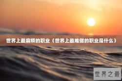 世界上最麻烦的职业（世界上最难做的职业是什么）
