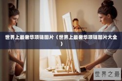 世界上最奢华项链图片（世界上最奢华项链图片大全）