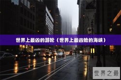 世界上最凶的游轮（世界上最凶险的海峡）