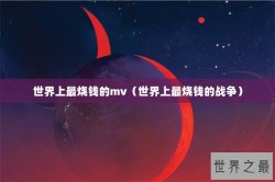 世界上最烧钱的mv（世界上最烧钱的战争）