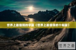 世界上最值钱的字画（世界上最值钱的十幅画）