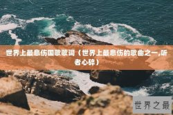 世界上最悲伤国歌歌词（世界上最悲伤的歌曲之一,听者心碎）
