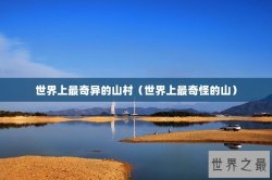世界上最奇异的山村（世界上最奇怪的山）
